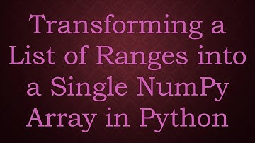 Transforming a List of Ranges into a Single NumPy Array in Python