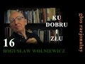 Bogusław Wolniewicz 16 KU DOBRU I ZŁU