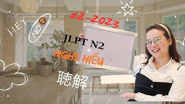 #07 Nghe hiểu N2 : 12/2023. JLPT N2 .choukai. 12/2023