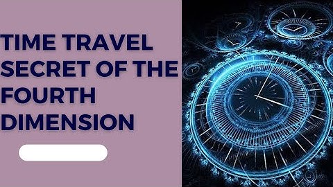 Time Travel: Unraveling the Secrets of the Fourth Dimension