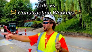 Dads vs. Construction Workers: A Tale as old as Time 🚧👹🚧