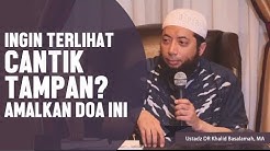 Ingin terlihat cantik atau tampan? amalkan doa ini, Ustadz DR Khalid Basalamah, MA - Durasi: 3.30. 