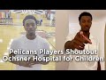 Pelicans Players Shoutout Ochsner Hospital for Children