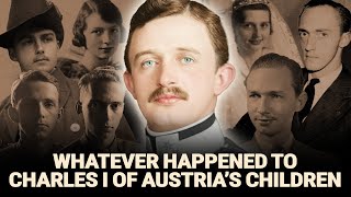 Whatever Happened To  8 Children of Karl I of Austria - The Last Habsburg To Rule Europe Profile