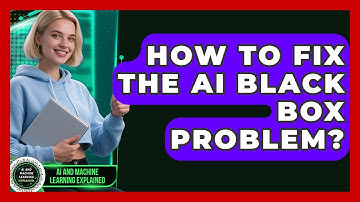 How To Fix The AI Black Box Problem? - AI and Machine Learning Explained