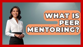 What Is Peer Mentoring? - Aspiring Teacher Guide