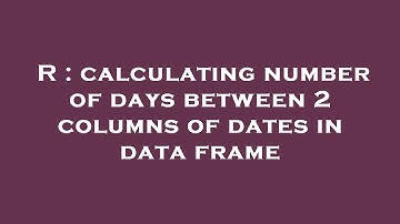 R : calculating number of days between 2 columns of dates in data frame