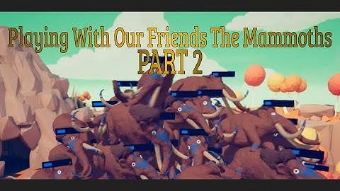 Playing With Our Friends The Mammoths Part 2 | TABS
