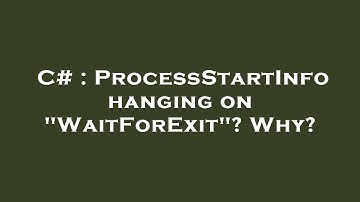 C# : ProcessStartInfo hanging on "WaitForExit"? Why?