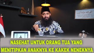 NASEHAT UNTUK ORANG TUA YANG MENITIPKAN ANAKNYA KE KAKEK NENEKNYA