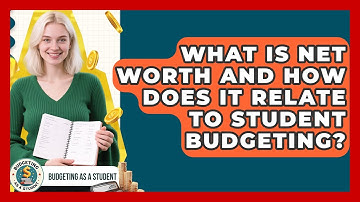 What Is Net Worth And How Does It Relate To Student Budgeting? - Budgeting as a Student
