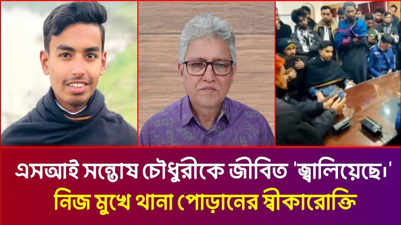 এসআই সন্তোষ চৌধুরীকে জীবিত 'জ্বালিয়েছে।' নিজ মুখে থানা পোড়ানের স্বীকারোক্তি | Masood Kamal |