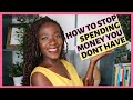 HOW TO STOP SPENDING MONEY THAT YOU DON'T HAVE | FRUGAL LIVING TIPS