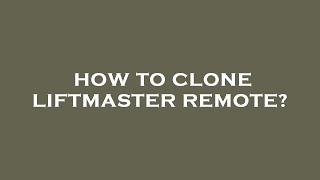 How to clone liftmaster remote