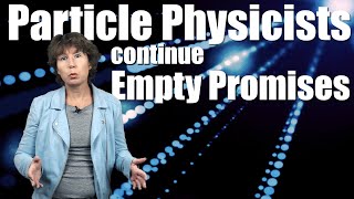 Particle Physicists Continue Empty Promises
