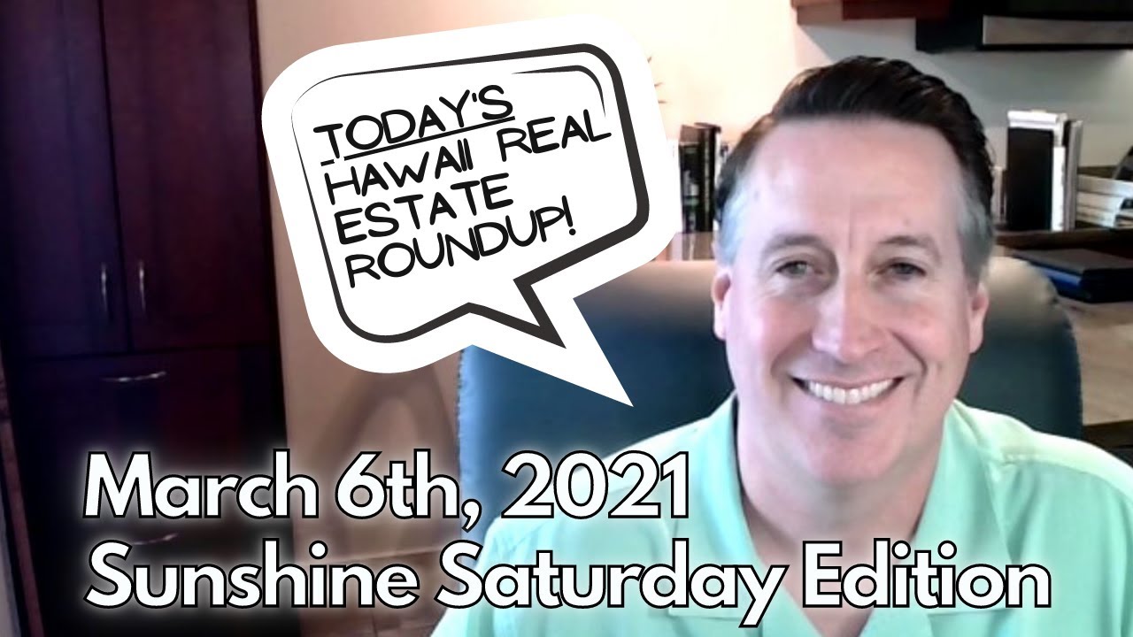 Hawaii Real Estate Roundup March 6th, 2021 Hal Wilkerson Hawaii