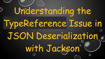 Understanding the TypeReference Issue in JSON Deserialization with Jackson