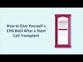 How to Give Yourself a CHG Bath after a Stem Cell Transplant