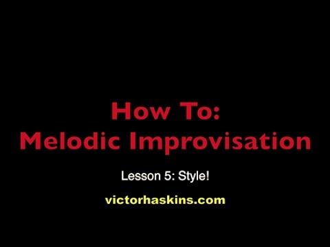 How To: Melodic Improvisation - Lesson 5: Style! (Victor Haskins)