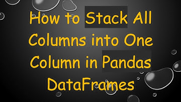 How to Stack All Columns into One Column in Pandas DataFrames