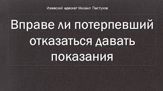 Иж Адвокат Пастухов. Вправе ли потерпевший отказаться давать показания.