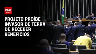 Projeto proíbe invasor de terra de receber benefícios | LIVE CNN