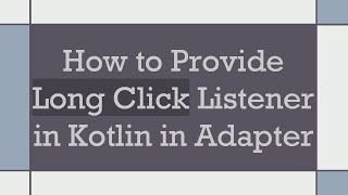 How to Provide Long Click Listener in Kotlin in Adapter