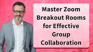 Master Zoom Breakout Rooms for Effective Group Collaboration