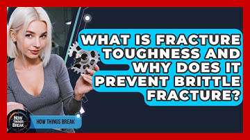 What Is Fracture Toughness And Why Does It Prevent Brittle Fracture? - How Things Break