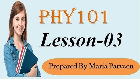 PHY101 Lecture 3 ll PHY101 Short Lectures by VU Learning ll Prepared By MARIA PARVEEN || KINEMATICS