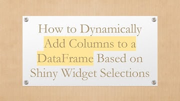 How to Dynamically Add Columns to a DataFrame Based on Shiny Widget Selections