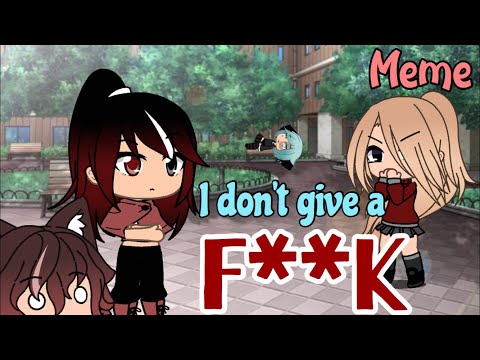 i.-don’t.-give.-a-f**k!!||gacha-life-meme||