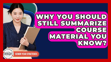 Why You Should Still Summarize Course Material You Know? - Senior Year Strategies