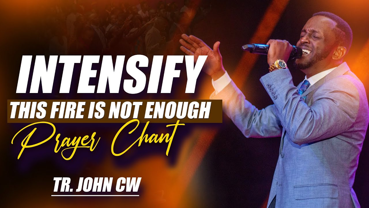 INTENSIFY THIS FIRE IS NOT ENOUGH PRAYER CHANT- TR. JOHN CW