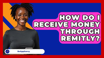 How Do I Receive Money Through Remitly? - Be App Savvy