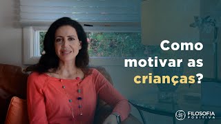 Como Motivar as Crianças - Filosofia Positiva