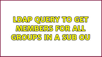LDAP query to get members for all groups in a sub OU