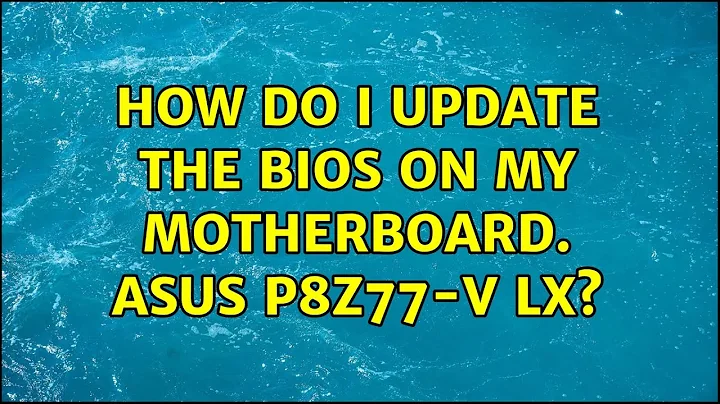 How do I update the BIOS on my motherboard. Asus P8Z77-V LX? (3 Solutions!!)