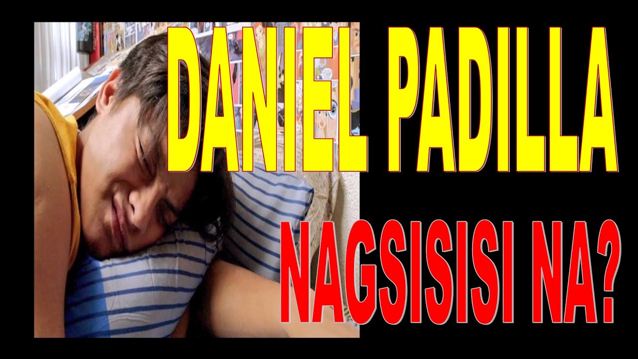 Daniel Padilla Nagsisisi Na Nga Ba Youtube