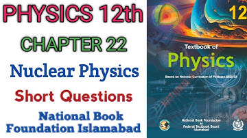 12th Class Physics | Unit 22 | Nuclear Physics | Short Questions | NBF New Book FBISE 2025-2026