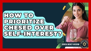 How To Prioritize Chesed Over Self-interest? - Jewish Money Wisdom