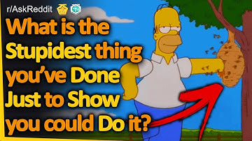 What Is The Stupidest Thing You’ve Done Just To Show You Could Do It? (r/AskReddit, Reddit FM)