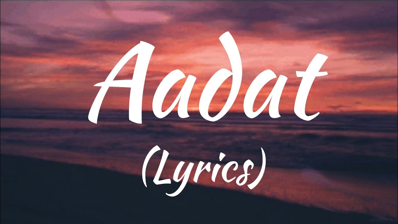 Aadat Lyrics   Full song  Singer Atif Aslam