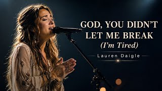 Lauren Daigle - GOD, YOU DIDN'T LET ME BREAK (I'm Tired) | Powerful Christian Worship Song 2026 | 