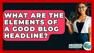 What Are The Elements Of A Good Blog Headline? - The Language Library