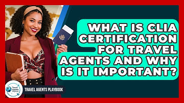What Is CLIA Certification For Travel Agents And Why Is It Important? - Travel Agents Playbook