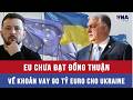 EU chưa đạt đồng thuận về khoản vay 90 tỷ euro cho Ukraine; Hungary tiếp tục phản đối - VNAMedia
