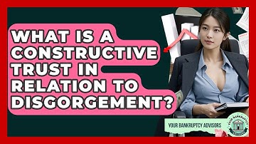 What Is A Constructive Trust In Relation To Disgorgement? - Your Bankruptcy Advisors