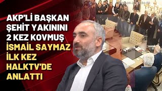 AKP'Lİ BAŞKAN ŞEHİT YAKININI 2 KEZ KOVMUŞ | İsmail Saymaz ilk kez HALKTV'de anlattı