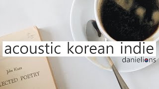 ♫ acoustic korean indie to relax to ; 포근한 인디 플레이리스트 [14 songs]